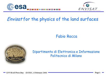Page 1 ENVISAT Press Day - ESTEC, 1 February 2001 Fabio Rocca Dipartimento di Elettronica e Informazione Politecnico di Milano Envisat for the physics.