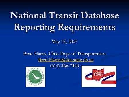 National Transit Database Reporting Requirements May 15, 2007 Brett Harris, Ohio Dept of Transportation