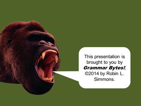 chomp! This presentation is brought to you by Grammar Bytes!, ©2014 by Robin L. Simmons. This presentation is brought to you by Grammar Bytes!, ©2014.