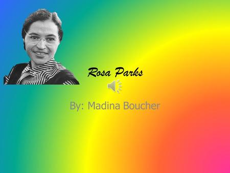 Rosa Parks By: Madina Boucher.