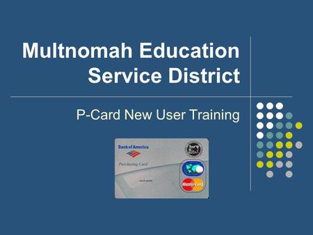 Multnomah Education Service District P-Card New User Training.