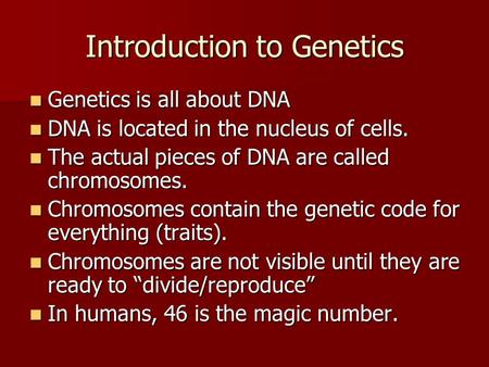 Introduction to Genetics Genetics is all about DNA Genetics is all about DNA DNA is located in the nucleus of cells. DNA is located in the nucleus of cells.