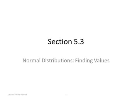 Section 5.3 Normal Distributions: Finding Values 1Larson/Farber 4th ed.