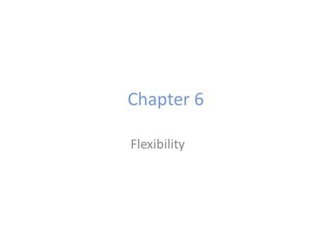 Chapter 6 Flexibility.