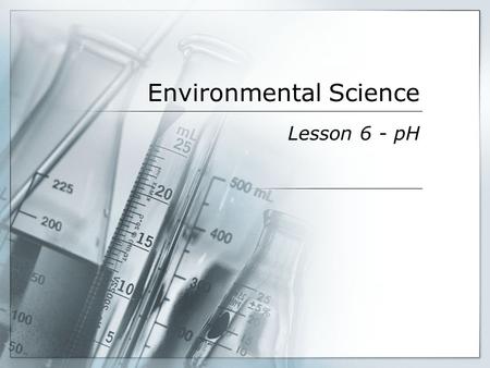 Environmental Science Lesson 6 - pH. Everyday pH  pH is both in and around us all the time  Body organs require certain pH to function  Food/drink.