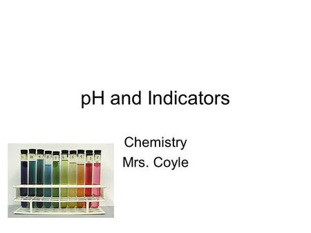 PH and Indicators Chemistry Mrs. Coyle. Basic 14>ph>7 Neutral ph=7 Acidic 1