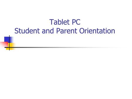 Tablet PC Student and Parent Orientation. What we’re going to cover : Rationale Tablet vs. Laptop Receiving your laptop Taking Care of your laptop Using.