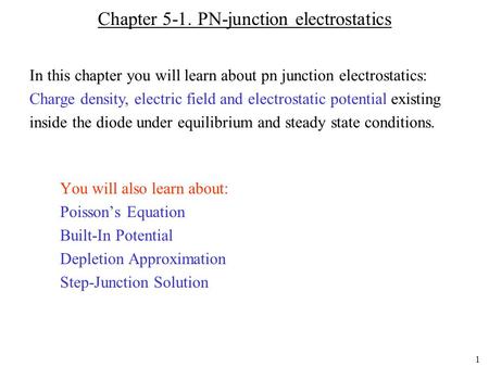 1 Chapter 5-1. PN-junction electrostatics You will also learn about: Poisson’s Equation Built-In Potential Depletion Approximation Step-Junction Solution.