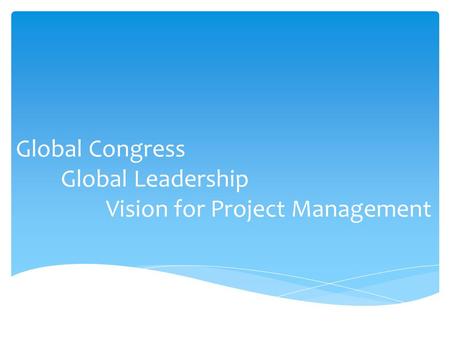 Global Congress Global Leadership Vision for Project Management.