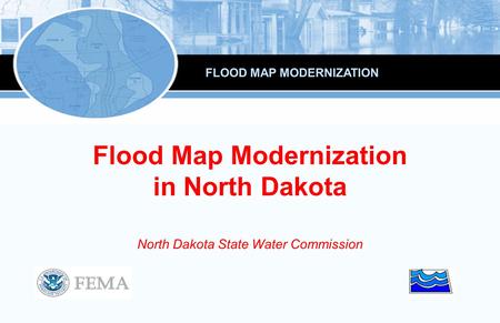 Flood Map Modernization in North Dakota North Dakota State Water Commission FLOOD MAP MODERNIZATION.