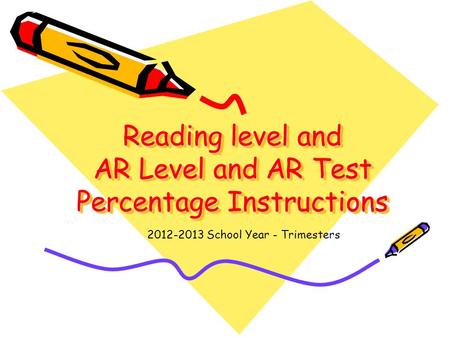 Reading level and AR Level and AR Test Percentage Instructions 2012-2013 School Year - Trimesters.