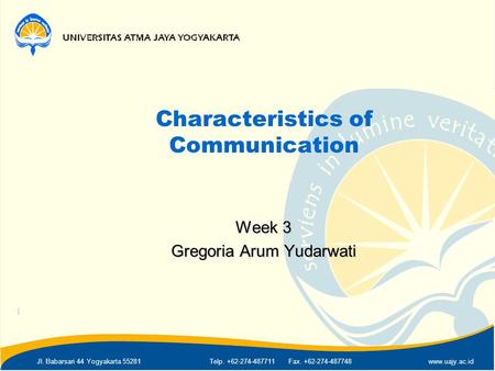 Jl. Babarsari 44 Yogyakarta 55281Telp. +62-274-487711 Fax. +62-274-487748www.uajy.ac.id Characteristics of Communication Week 3 Gregoria Arum Yudarwati.