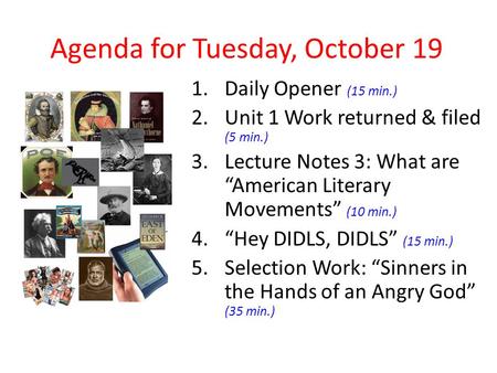 Agenda for Tuesday, October 19 1.Daily Opener (15 min.) 2.Unit 1 Work returned & filed (5 min.) 3.Lecture Notes 3: What are “American Literary Movements”