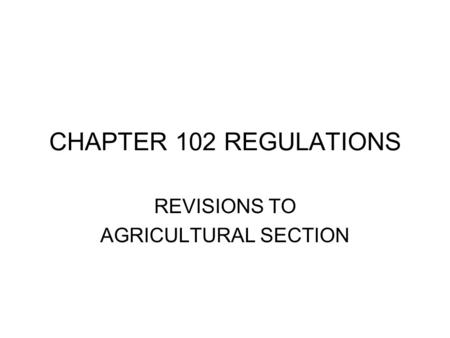 CHAPTER 102 REGULATIONS REVISIONS TO AGRICULTURAL SECTION.
