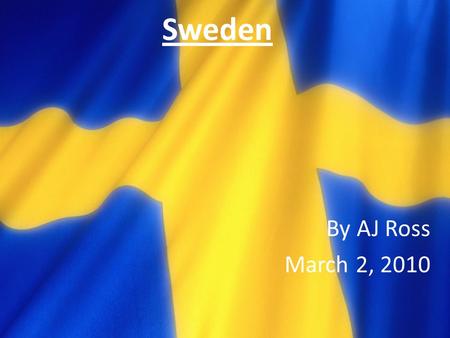 Sweden By AJ Ross March 2, 2010. Geography Stockholm is the Capitol Located in Europe Between Finland and Norway Borders the Baltic sea Scandinavian.