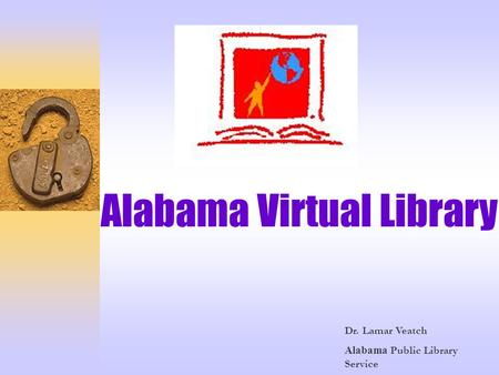Alabama Virtual Library Dr. Lamar Veatch Alabama Public Library Service.