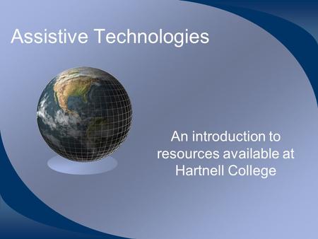 Assistive Technologies An introduction to resources available at Hartnell College.