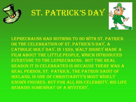 St. Patrick’s Day Leprechauns had nothing to do with St. Patrick or the celebration of St. Patrick's Day, a Catholic holy day. In 1959, Walt Disney made.