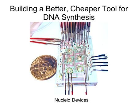 Building a Better, Cheaper Tool for DNA Synthesis Nucleic Devices.