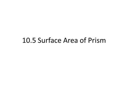 10.5 Surface Area of Prism.