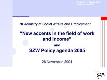 Ministerie van Sociale Zaken en Werkgelegenheid 1 NL-Ministry of Social Affairs and Employment “New accents in the field of work and income” and SZW Policy.