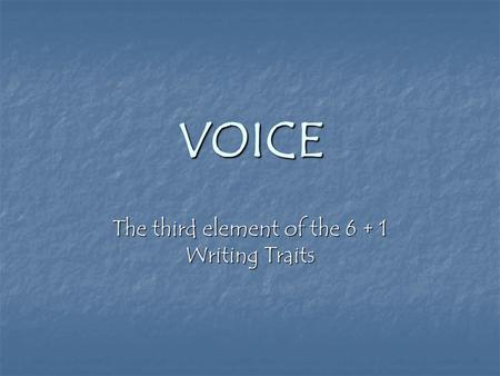 VOICE The third element of the 6 + 1 Writing Traits.