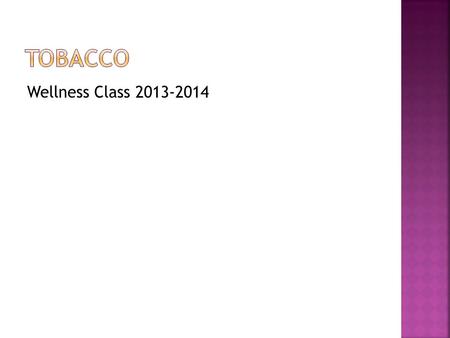 Wellness Class 2013-2014.  Tell someone on your team what you know about tobacco…