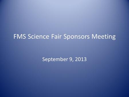 FMS Science Fair Sponsors Meeting September 9, 2013.