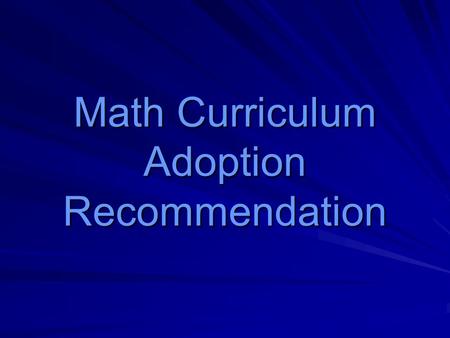 Math Curriculum Adoption Recommendation. Great Advantages for Waiting State is revamping math training Observe users Standards are correlated Publishers.