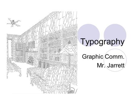 Typography Graphic Comm. Mr. Jarrett. Learning Objectives What is Typography What is a Serif Kerning, Tracking, & Leading Font Classifications Using Typography.