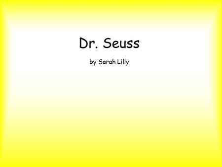 Dr. Seuss by Sarah Lilly. One of the most famous authors of all times is Dr. Seuss.