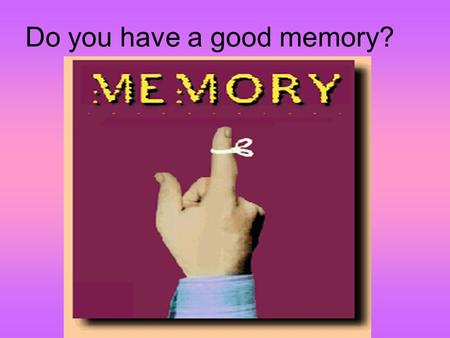 Do you have a good memory?. Process of memory Encoding – must be able to encode info properly – otherwise – why bother? You must store it correctly –