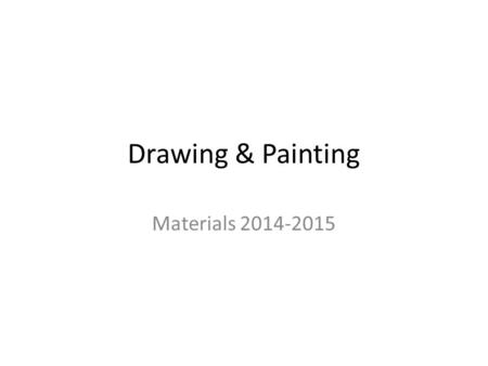 Drawing & Painting Materials 2014-2015. Sketchbook 8.5” x 11” or larger Bound or Spiral NO Pads.