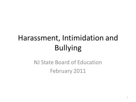 Harassment, Intimidation and Bullying NJ State Board of Education February 2011 1.