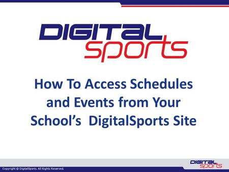 Copyright © DigitalSports. All Rights Reserved. How To Access Schedules and Events from Your School’s DigitalSports Site.