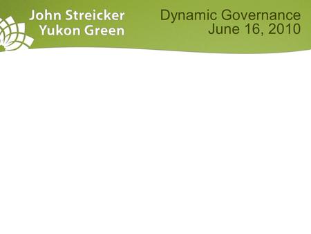 Dynamic Governance June 16, 2010. welcome Dynamic Governance June 16, 2010.