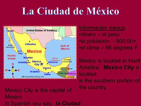 Información básica: dinero – el peso la población – 800.00+ el clima – 66 degrees F Mexico is located in North America. Mexico City is located in the southern.