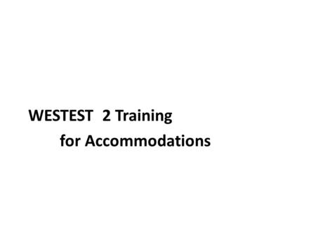 WESTEST 2 Training for Accommodations. Standard Conditions with Accommodations for Students with an IEP or Section 504 Plan All students with an IEP or.