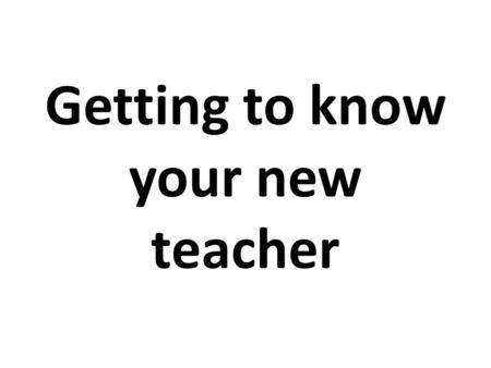 Getting to know your new teacher. 1.- My new teacher’s name is…. Mr. Vilela.