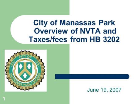 1 City of Manassas Park Overview of NVTA and Taxes/fees from HB 3202 June 19, 2007.
