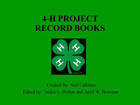 4-H PROJECT RECORD BOOKS Created By: Neil Callahan Edited by: Jackie L. Helton and April W. Bowman.