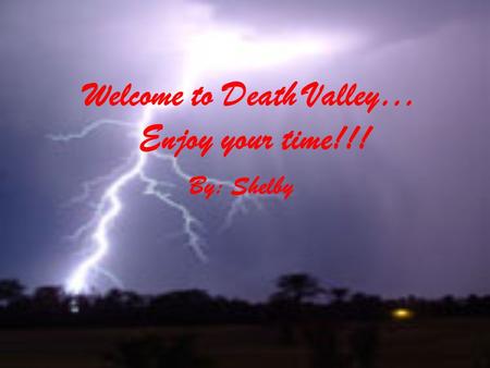 Welcome to Death Valley… Enjoy your time!!! By: Shelby.
