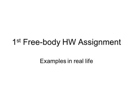 1 st Free-body HW Assignment Examples in real life.