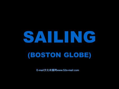 SAILING (BOSTON GLOBE) EEEE ---- mmmm aaaa iiii llll 文文文文 化化化化 传传传传 播播播播 网网网网 wwww wwww wwww.... 5555 2222 eeee ---- mmmm aaaa iiii llll.... cccc oooo.
