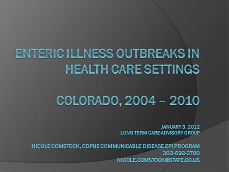 Surveillance History  CDPHE began to formally track reports of GI illness (primarily viral gastroenteritis) in health care settings (primarily long term.