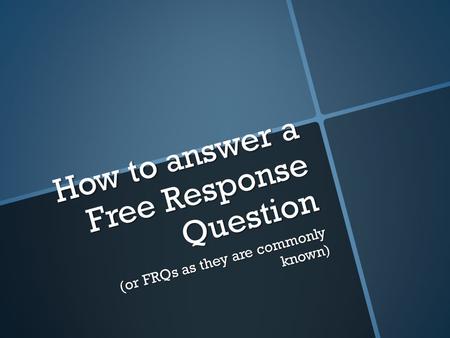 How to answer a Free Response Question (or FRQs as they are commonly known)