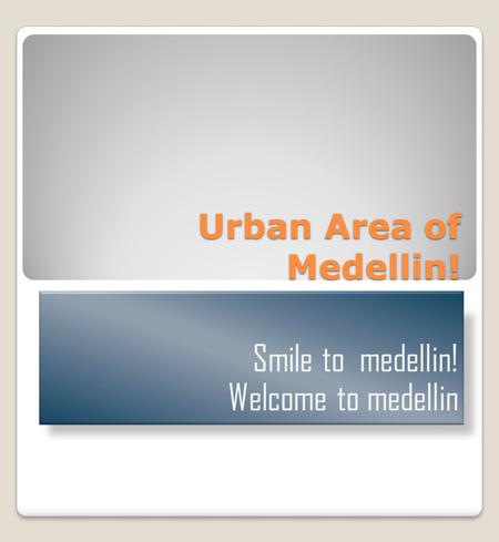 Urban Area of Medellin! Smile to medellin! Welcome to medellin.