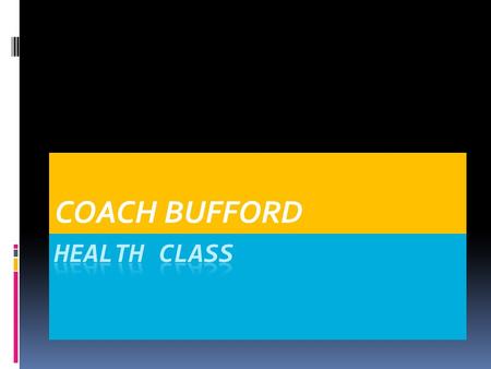 COACH BUFFORD COURSE DESCRIPTION  Health is designed to review basic health principles involved in developing and maintaining physical and mental health.