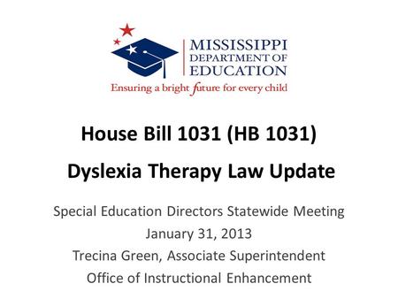 House Bill 1031 (HB 1031) Dyslexia Therapy Law Update Special Education Directors Statewide Meeting January 31, 2013 Trecina Green, Associate Superintendent.