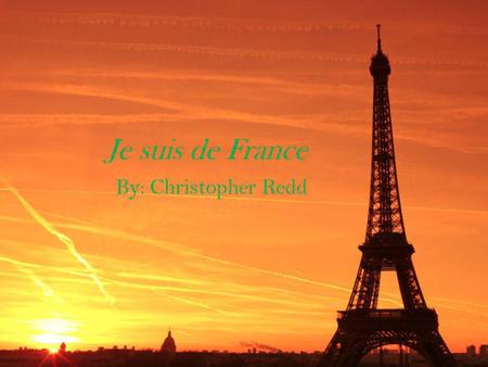 Je suis de France By: Christopher Redd. Capital of France is Paris Flag of France The flag of France has a blue, white, and red color on the flag The.